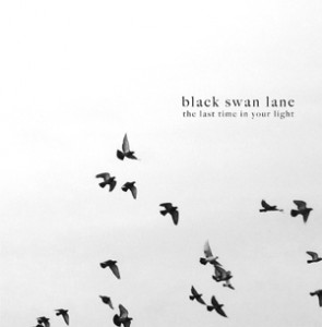 Black Swan Lane-The Last Time In Your Light